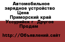 Автомобильное зарядное устройство › Цена ­ 2 000 - Приморский край, Уссурийск г. Другое » Продам   